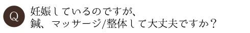 妊娠しているのですが、鍼、マッサージ/整体して大丈夫ですか？